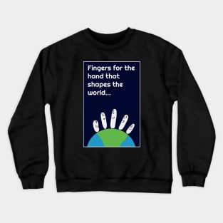 Fingers For The Hand That Shapes The World... Crewneck Sweatshirt